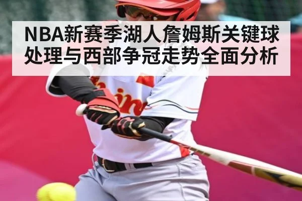 NBA新赛季湖人詹姆斯关键球处理与西部争冠走势全面分析